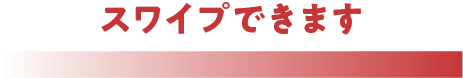 スワイプ出来ます